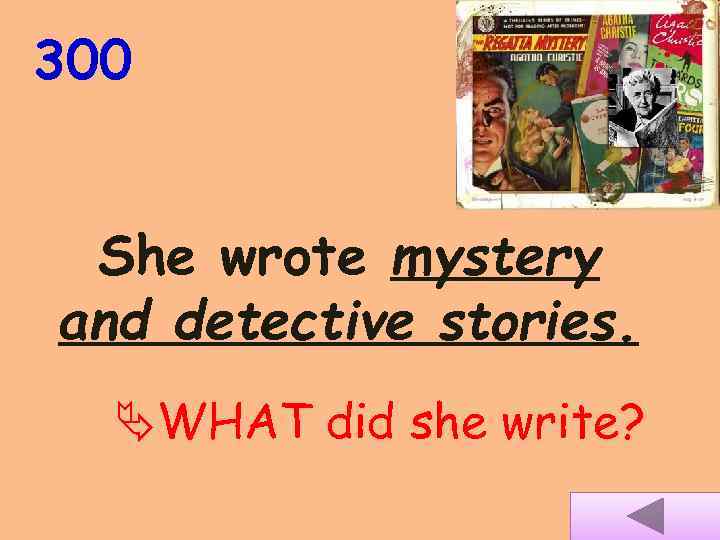 300 She wrote mystery and detective stories. WHAT did she write? 