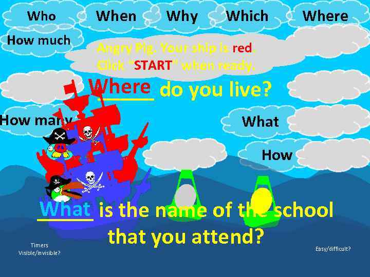 Who How much How do When Why Which Angry Pig. Your ship is red.