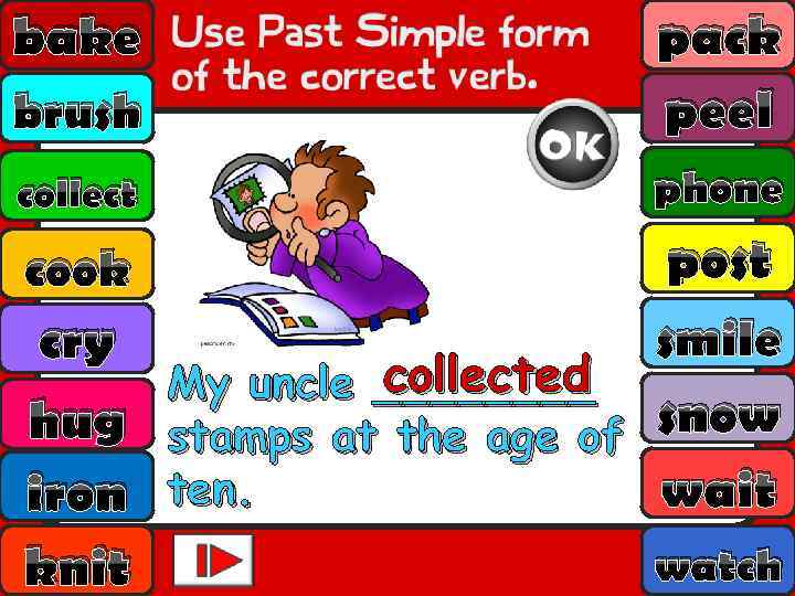 bake brush pack peel collect phone post smile cry collected My uncle ____ hug