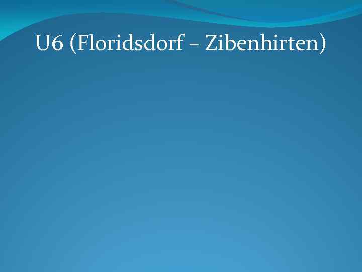 U 6 (Floridsdorf – Zibenhirten) 