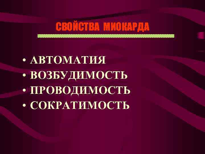 СВОЙСТВА МИОКАРДА • • АВТОМАТИЯ ВОЗБУДИМОСТЬ ПРОВОДИМОСТЬ СОКРАТИМОСТЬ 