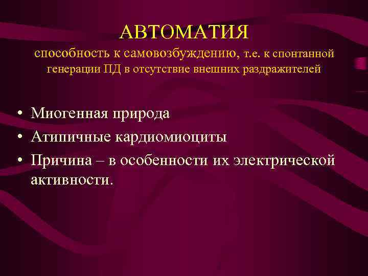 АВТОМАТИЯ способность к самовозбуждению, т. е. к спонтанной генерации ПД в отсутствие внешних раздражителей