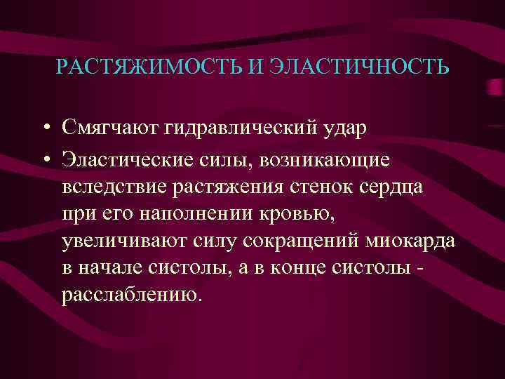 РАСТЯЖИМОСТЬ И ЭЛАСТИЧНОСТЬ • Смягчают гидравлический удар • Эластические силы, возникающие вследствие растяжения стенок