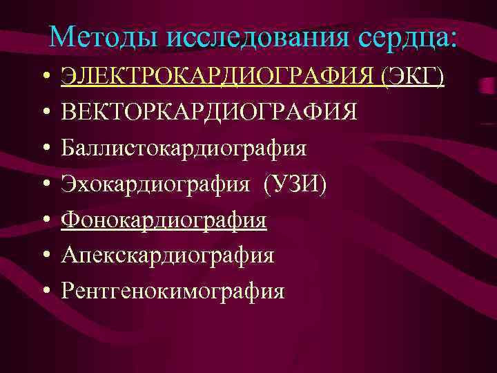 Методы исследования сердца: • • ЭЛЕКТРОКАРДИОГРАФИЯ (ЭКГ) ВЕКТОРКАРДИОГРАФИЯ Баллистокардиография Эхокардиография (УЗИ) Фонокардиография Апекскардиография Рентгенокимография