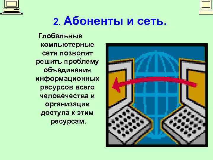 2. Абоненты Глобальные компьютерные сети позволят решить проблему объединения информационных ресурсов всего человечества и