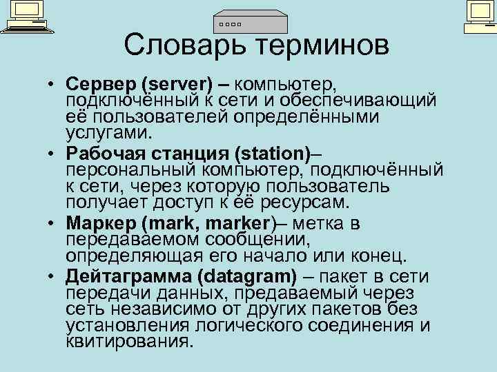 Словарь терминов • Сервер (server) – компьютер, подключённый к сети и обеспечивающий её пользователей