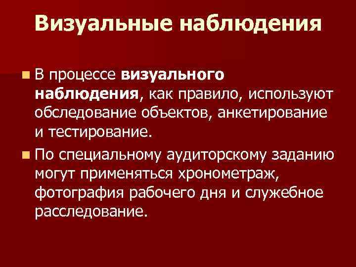 Визуальные наблюдения n В процессе визуального наблюдения, как правило, используют обследование объектов, анкетирование и