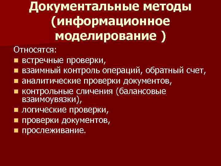 Документальные методы (информационное моделирование ) Относятся: n встречные проверки, n взаимный контроль операций, обратный