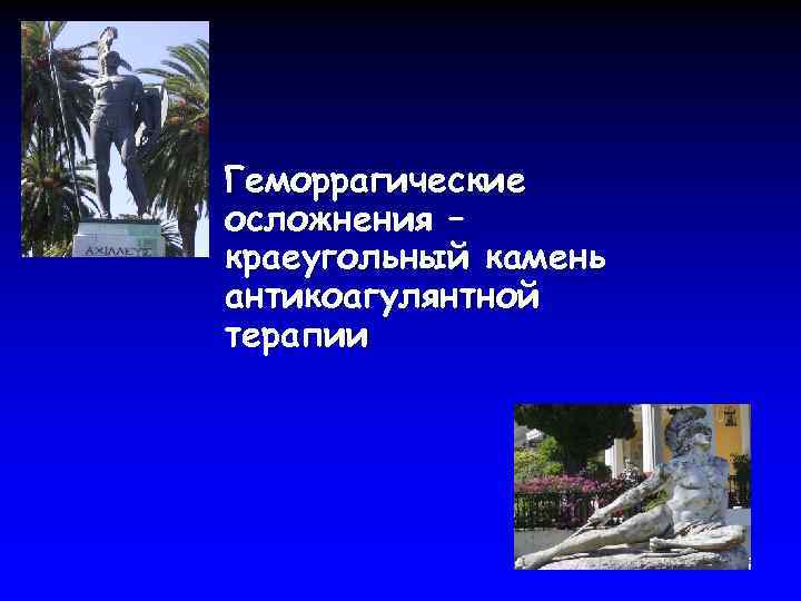 § Геморрагические осложнения – краеугольный камень антикоагулянтной терапии 