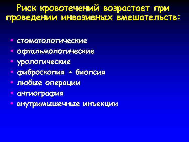 Риск кровотечений возрастает при проведении инвазивных вмешательств: § § § § стоматологические офтальмологические урологические