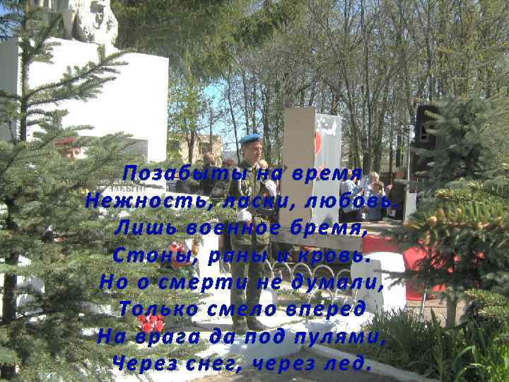 Позабыты на время Нежность, ласки, любовь. Лишь военное бремя, Стоны, раны и кровь. Но