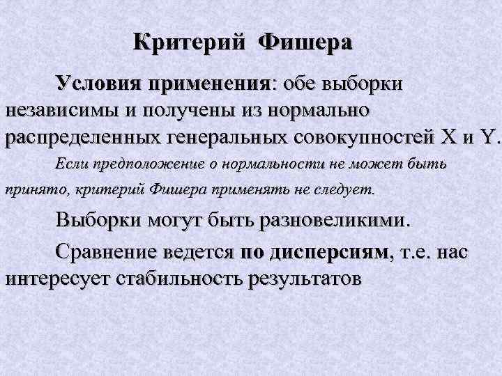 Критерий Фишера Условия применения: обе выборки независимы и получены из нормально распределенных генеральных совокупностей