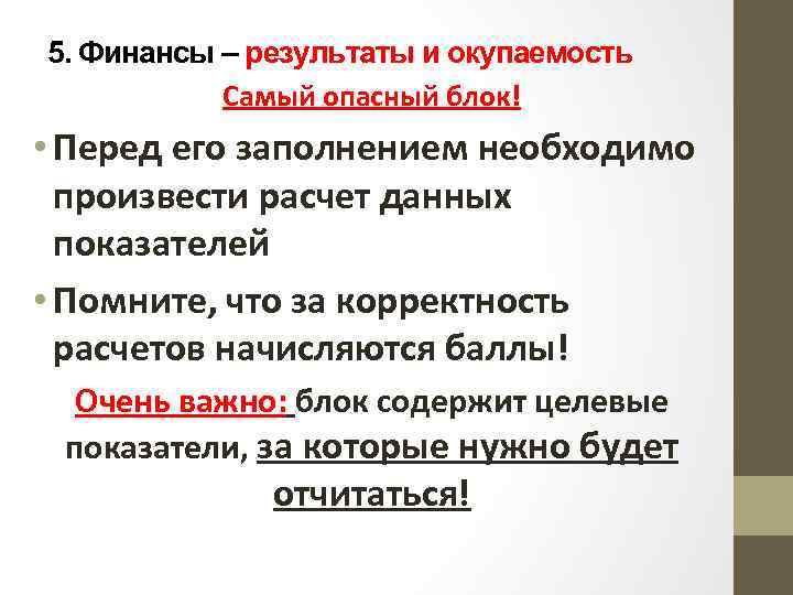 5. Финансы – результаты и окупаемость Самый опасный блок! • Перед его заполнением необходимо
