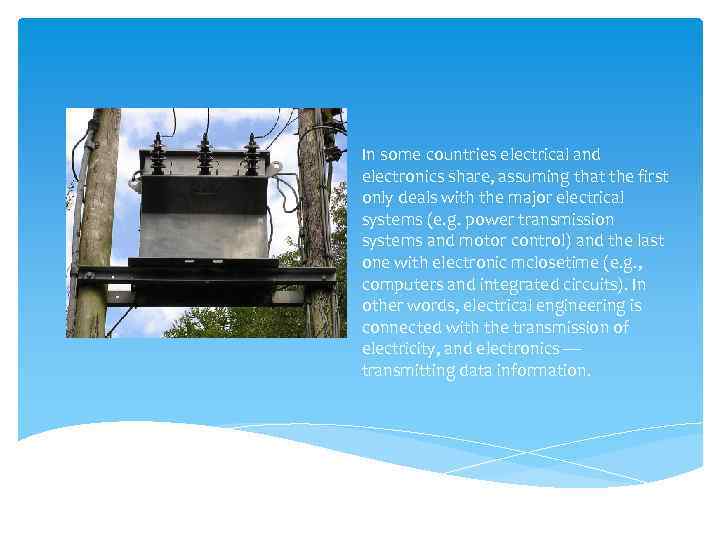 In some countries electrical and electronics share, assuming that the first only deals with