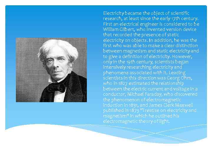 Electricity became the object of scientific research, at least since the early 17 th