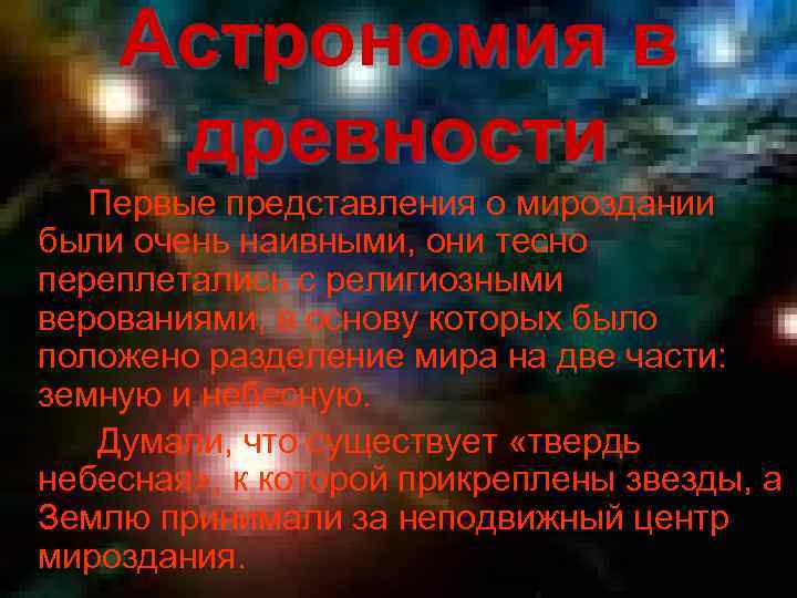 Астрономия в древности Первые представления о мироздании были очень наивными, они тесно переплетались с