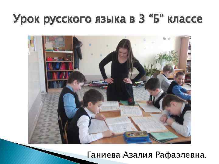 Урок русского языка в 3 “Б” классе Ганиева Азалия Рафаэлевна. 
