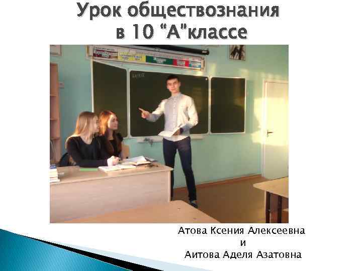 Урок обществознания в 10 “А”классе Атова Ксения Алексеевна и Аитова Аделя Азатовна 