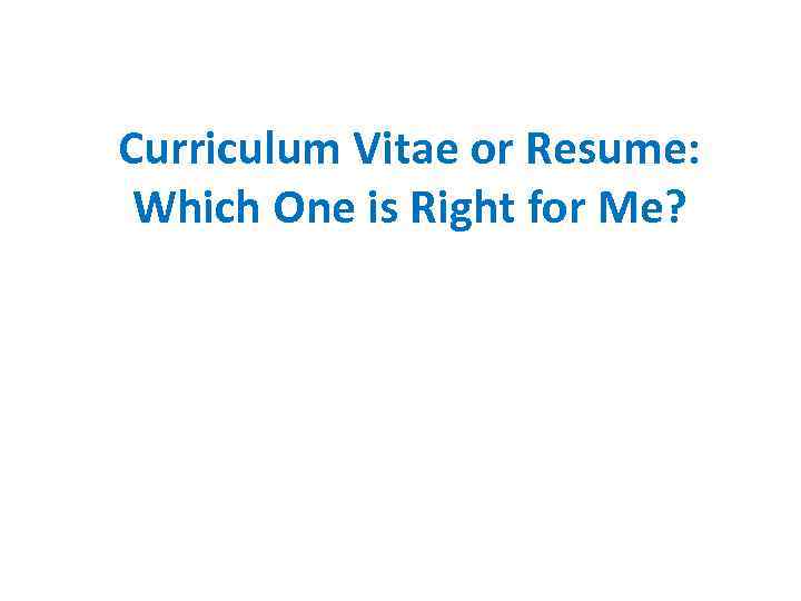 Curriculum Vitae or Resume: Which One is Right for Me? 