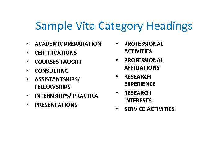 Sample Vita Category Headings ACADEMIC PREPARATION CERTIFICATIONS COURSES TAUGHT CONSULTING ASSISTANTSHIPS/ FELLOWSHIPS • INTERNSHIPS/