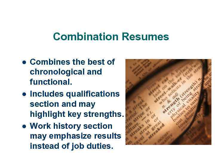 Combination Resumes l l l Combines the best of chronological and functional. Includes qualifications