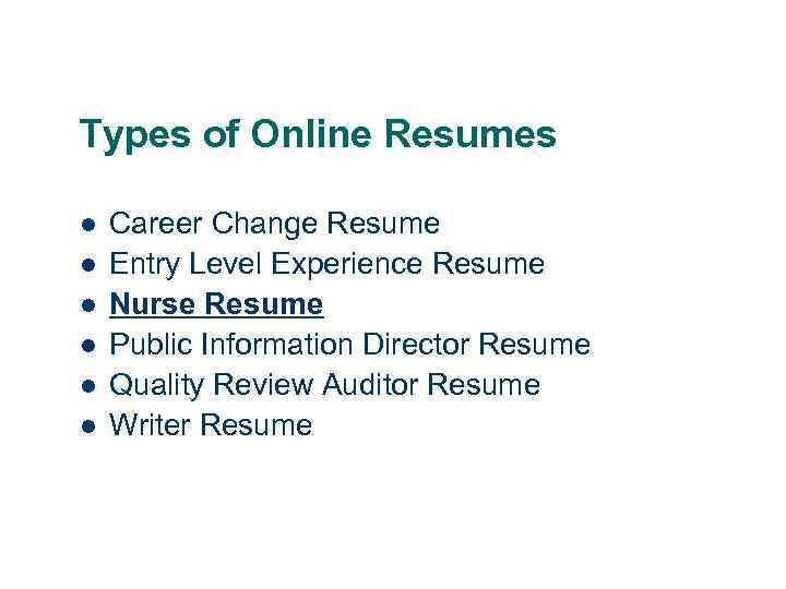 Types of Online Resumes l l l Career Change Resume Entry Level Experience Resume