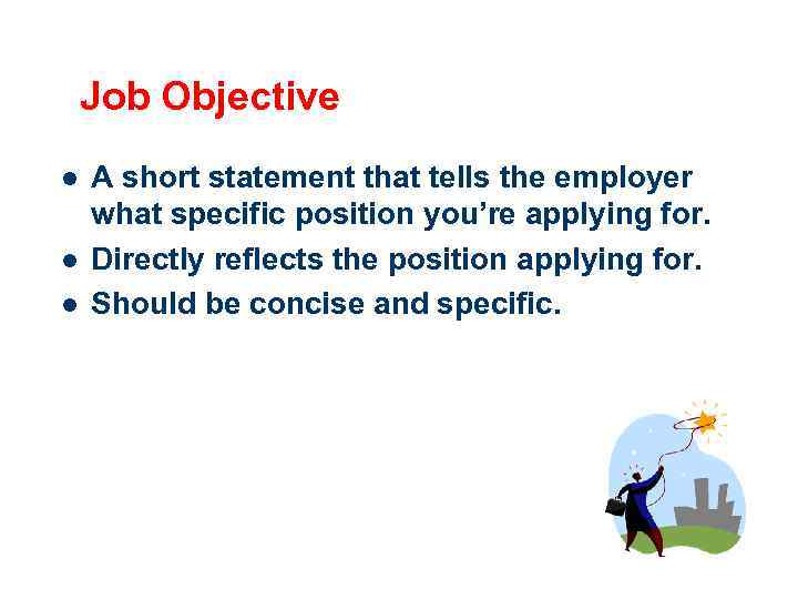 Job Objective l l l A short statement that tells the employer what specific