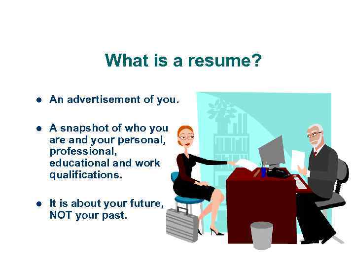 What is a resume? l An advertisement of you. l A snapshot of who