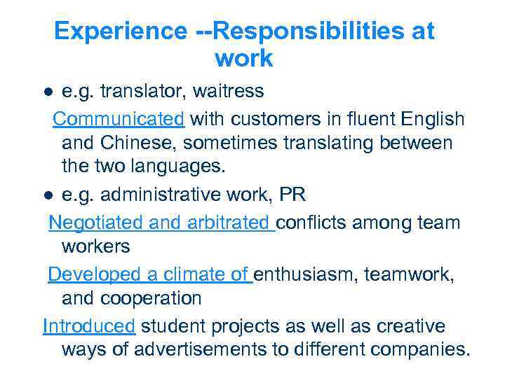 Experience --Responsibilities at work e. g. translator, waitress Communicated with customers in fluent English