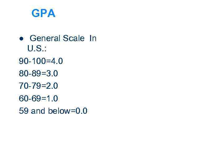 GPA General Scale In U. S. : 90 -100=4. 0 80 -89=3. 0 70