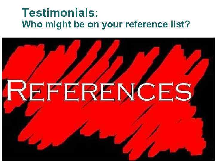 Testimonials: Who might be on your reference list? 