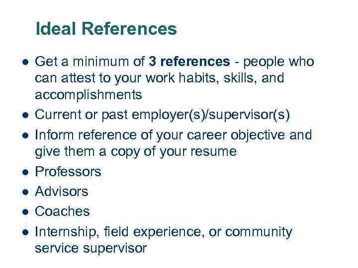 Ideal References l l l l Get a minimum of 3 references - people