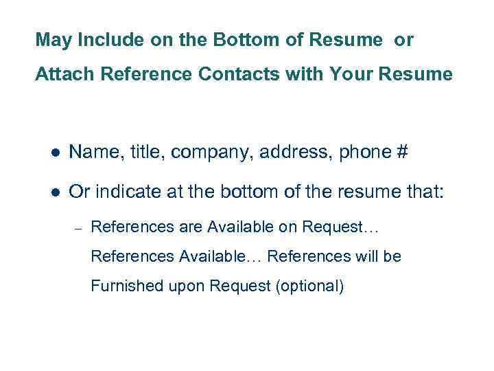 May Include on the Bottom of Resume or Attach Reference Contacts with Your Resume