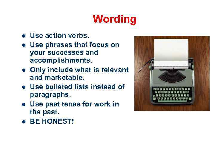 Wording l l l Use action verbs. Use phrases that focus on your successes