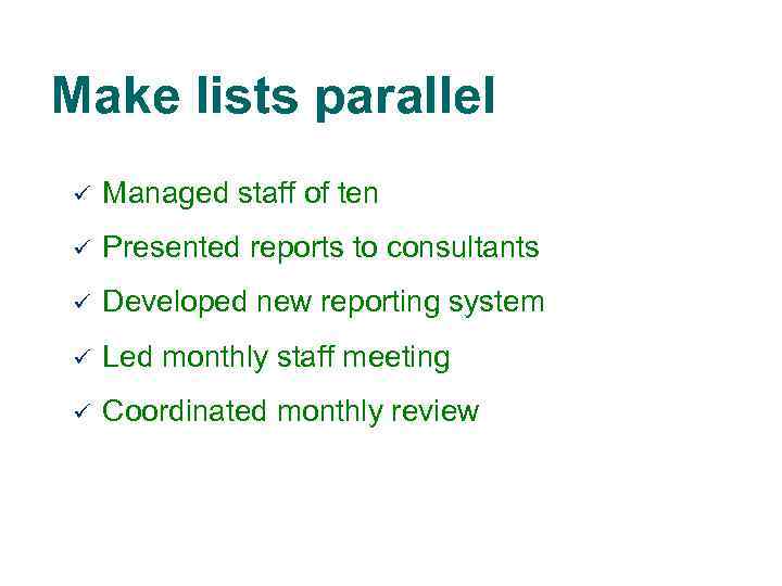 Make lists parallel ü Managed staff of ten ü Presented reports to consultants ü