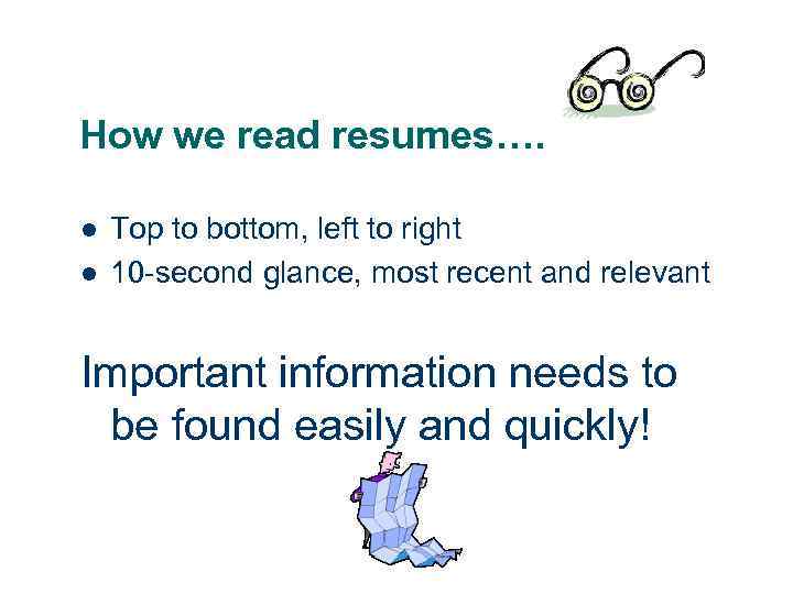 How we read resumes…. l l Top to bottom, left to right 10 -second