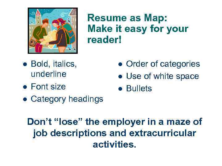 Resume as Map: Make it easy for your reader! l l l Bold, italics,