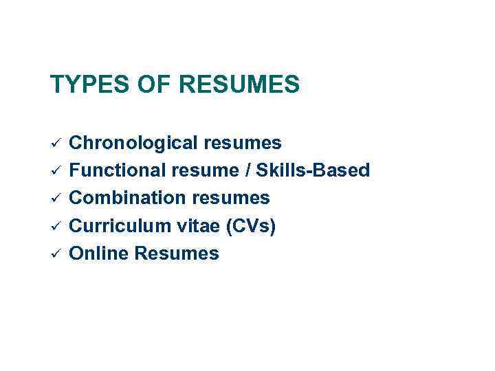 TYPES OF RESUMES ü ü ü Chronological resumes Functional resume / Skills-Based Combination resumes