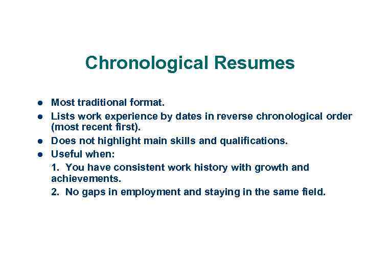 Chronological Resumes l l Most traditional format. Lists work experience by dates in reverse