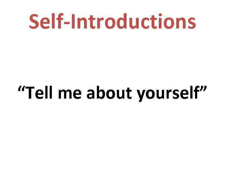 Self-Introductions Tell me about yourself Self-Introduction needs