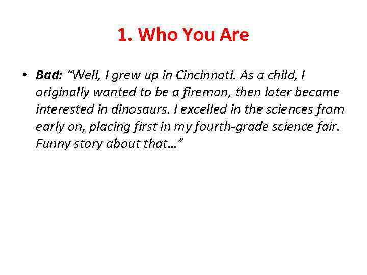 1. Who You Are • Bad: “Well, I grew up in Cincinnati. As a