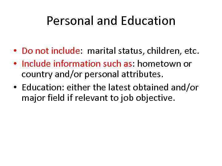 Personal and Education • Do not include: marital status, children, etc. • Include information