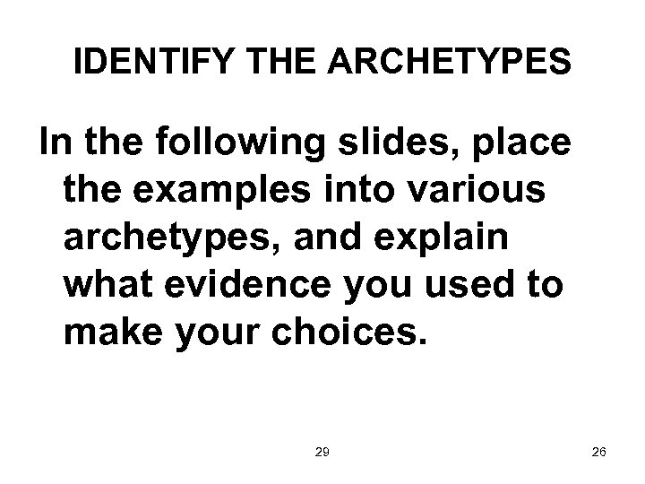 IDENTIFY THE ARCHETYPES In the following slides, place the examples into various archetypes, and