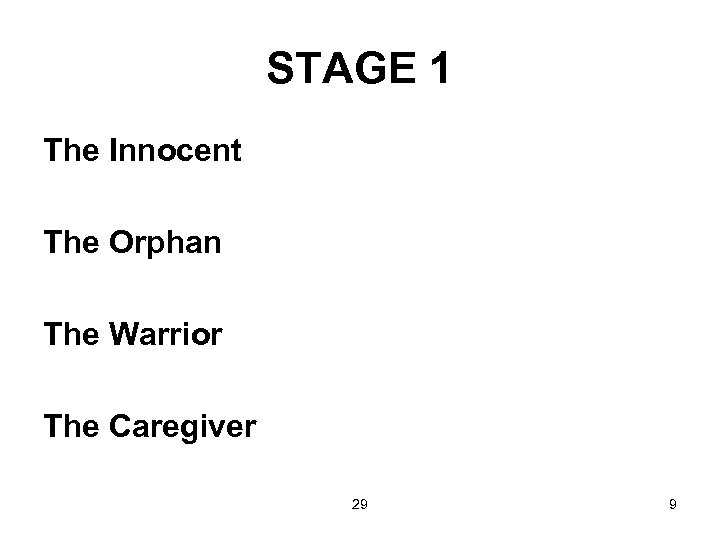 STAGE 1 The Innocent The Orphan The Warrior The Caregiver 29 9 