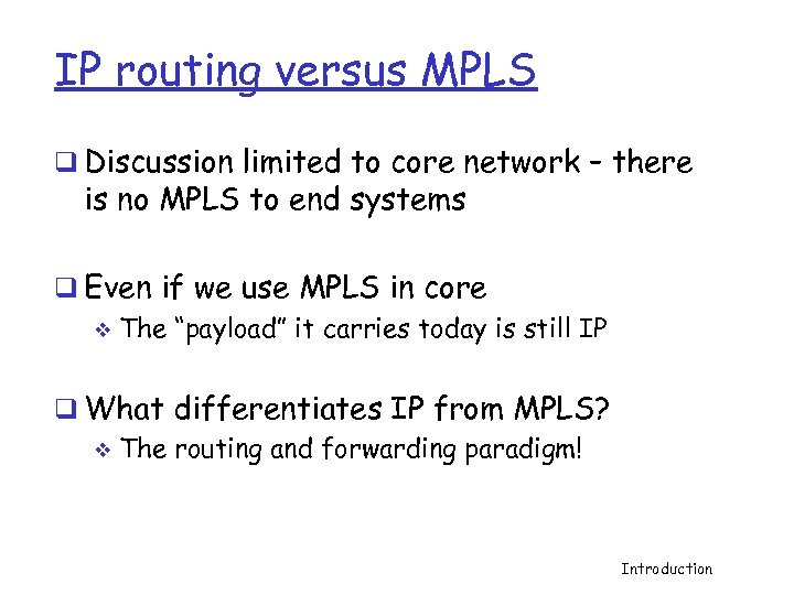 IP routing versus MPLS q Discussion limited to core network – there is no
