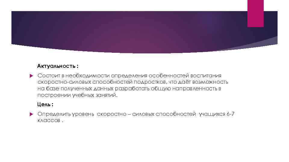 Актуальность : Состоит в необходимости определения особенностей воспитания скоростно-силовых способностей подростков, что даёт возможность