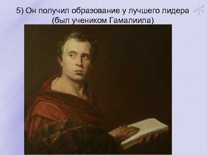5) Он получил образование у лучшего лидера (был учеником Гамалиила) 