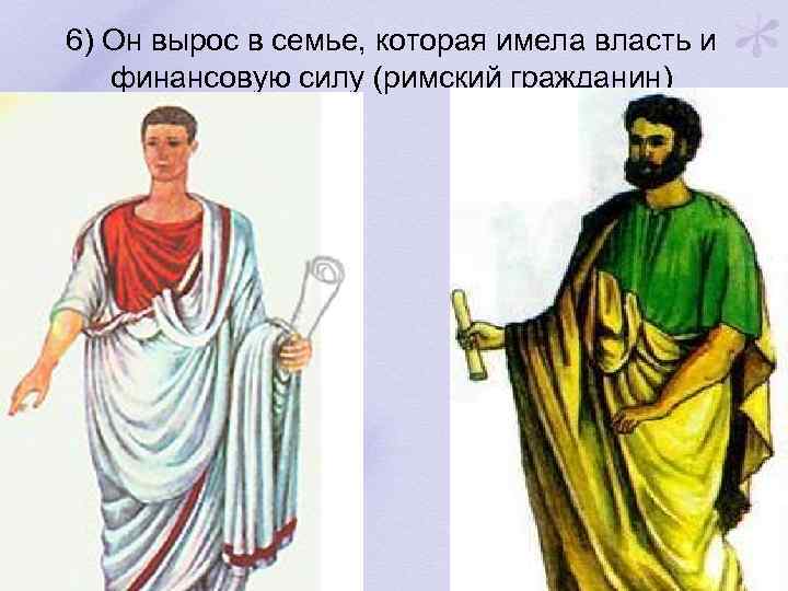 6) Он вырос в семье, которая имела власть и финансовую силу (римский гражданин) 