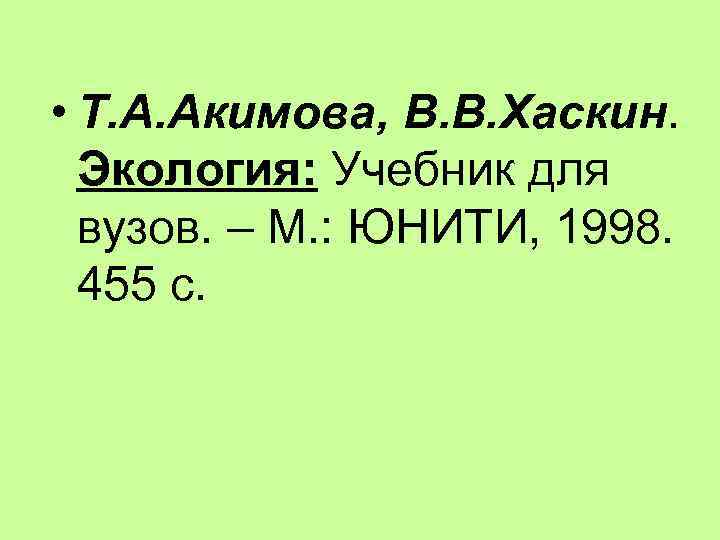  • Т. А. Акимова, В. В. Хаскин. Экология: Учебник для вузов. – М.