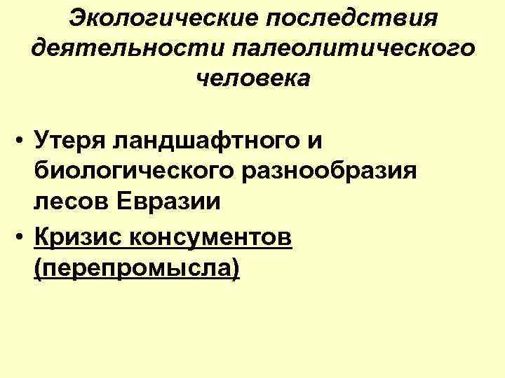 Экологические последствия деятельности палеолитического человека • Утеря ландшафтного и биологического разнообразия лесов Евразии •